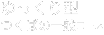 ゆっくり型 つくばの一般コース